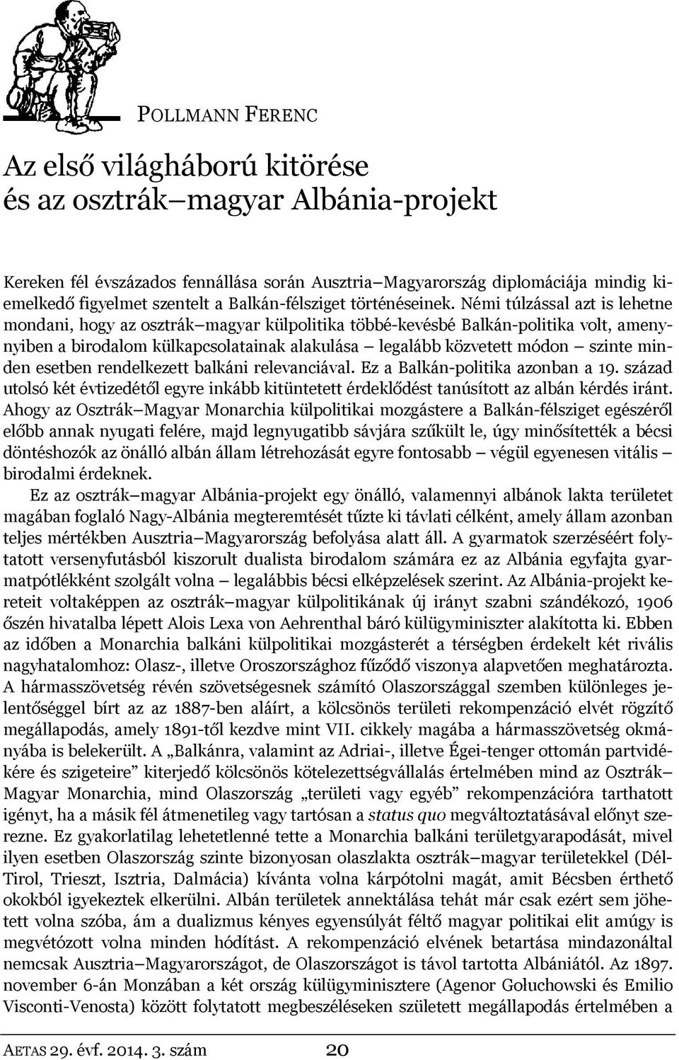 Némi túlzással azt is lehetne mondani, hogy az osztrák magyar külpolitika többé-kevésbé Balkán-politika volt, amenynyiben a birodalom külkapcsolatainak alakulása legalább közvetett módon szinte