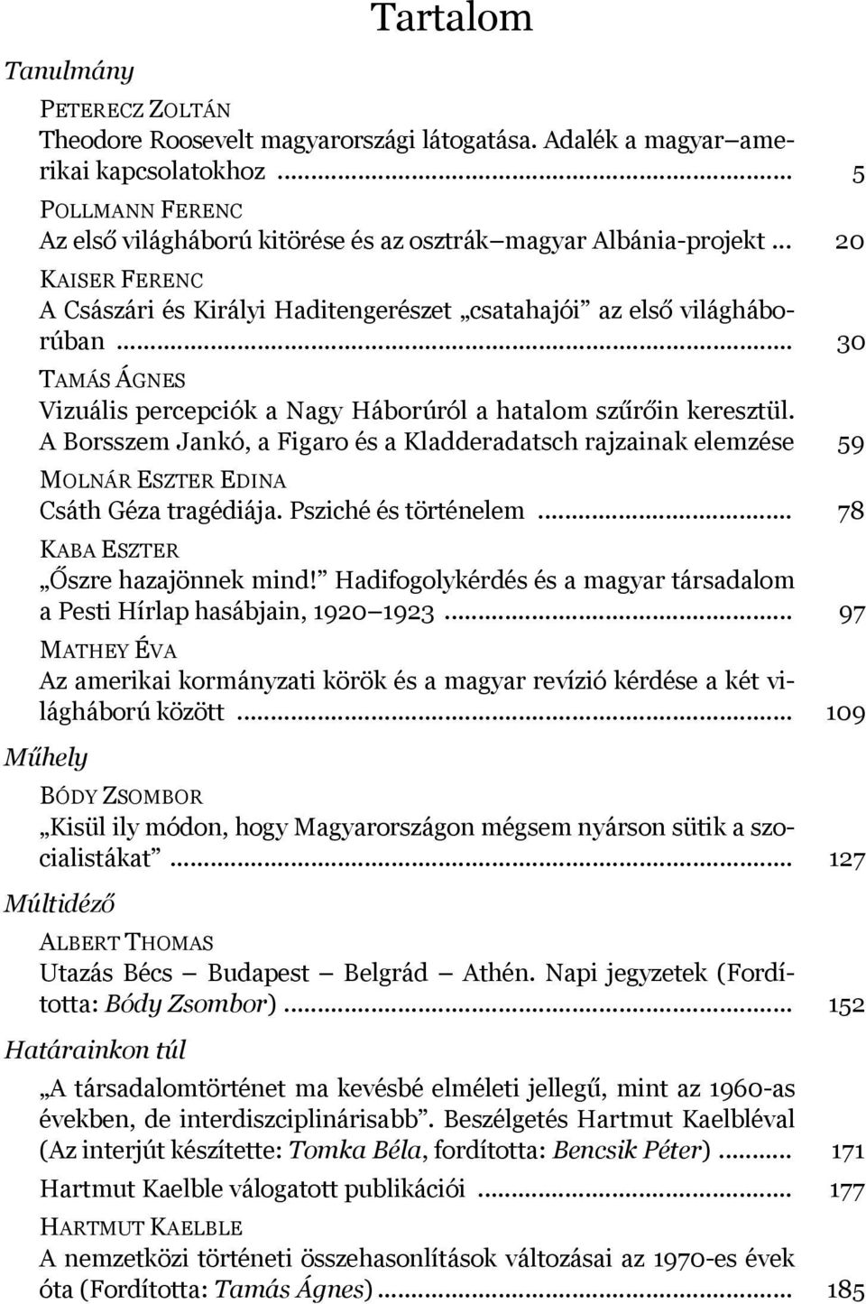 .. 30 TAMÁS ÁGNES Vizuális percepciók a Nagy Háborúról a hatalom szűrőin keresztül. A Borsszem Jankó, a Figaro és a Kladderadatsch rajzainak elemzése 59 MOLNÁR ESZTER EDINA Csáth Géza tragédiája.