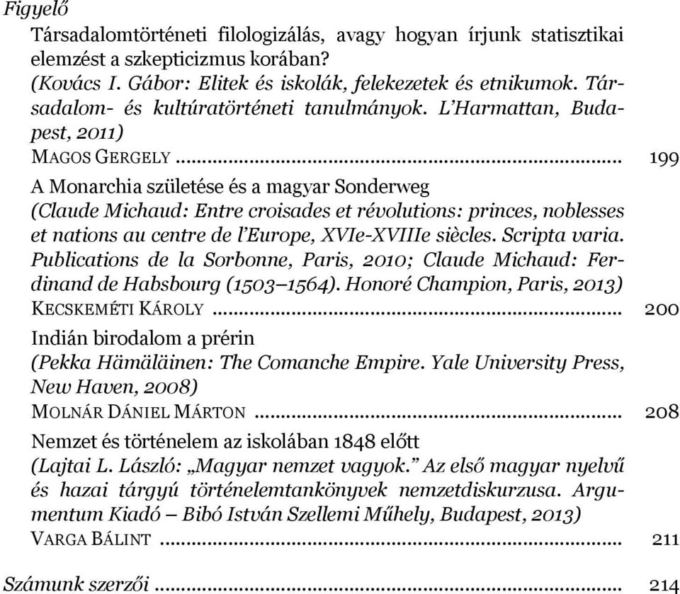 .. 199 A Monarchia születése és a magyar Sonderweg (Claude Michaud: Entre croisades et révolutions: princes, noblesses et nations au centre de l Europe, XVIe-XVIIIe siècles. Scripta varia.