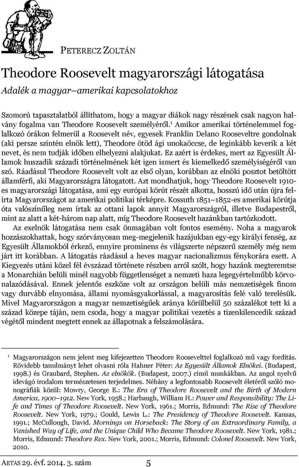 1 Amikor amerikai történelemmel foglalkozó órákon felmerül a Roosevelt név, egyesek Franklin Delano Rooseveltre gondolnak (aki persze szintén elnök lett), Theodore ötöd ági unokaöccse, de leginkább