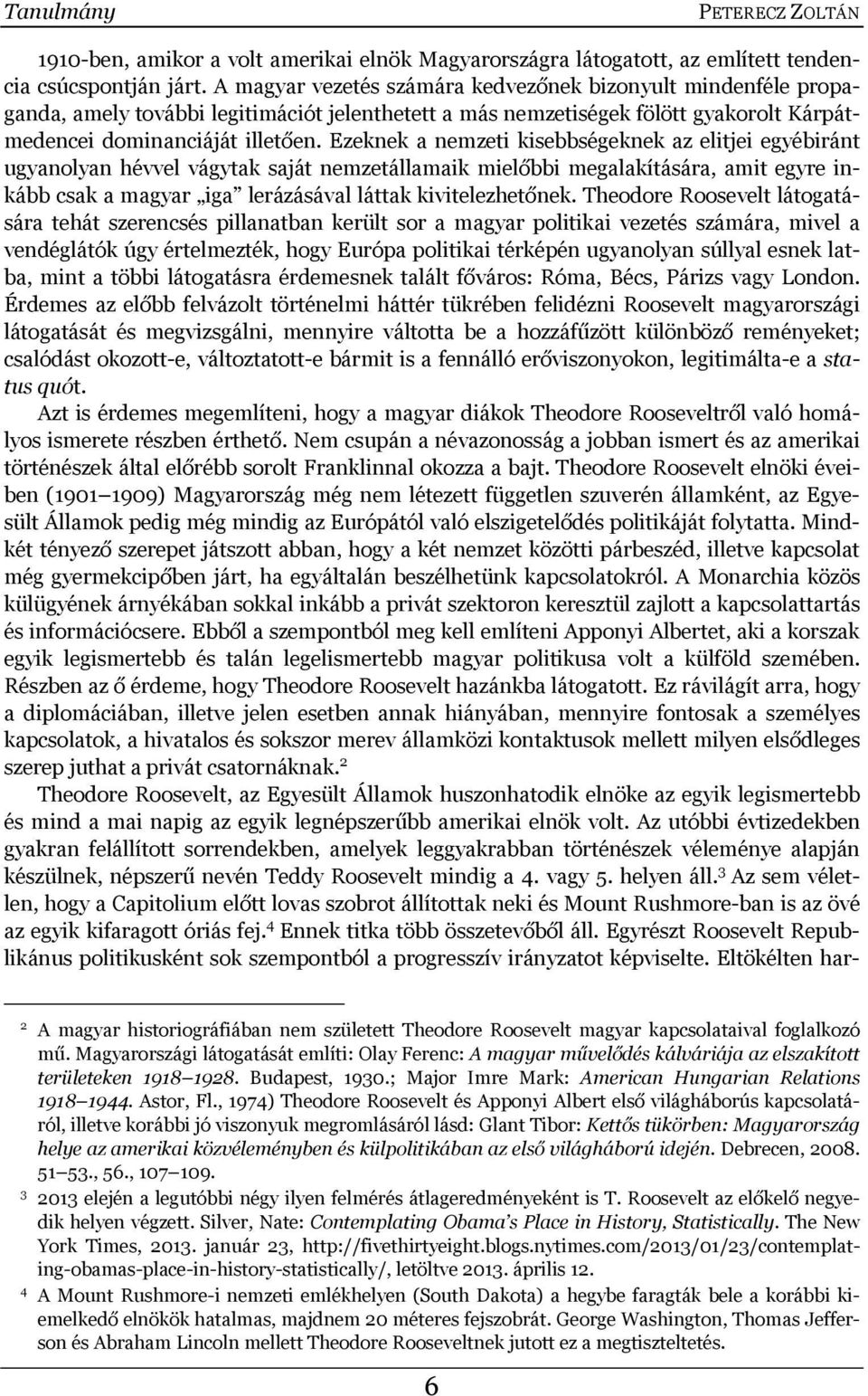 Ezeknek a nemzeti kisebbségeknek az elitjei egyébiránt ugyanolyan hévvel vágytak saját nemzetállamaik mielőbbi megalakítására, amit egyre inkább csak a magyar iga lerázásával láttak kivitelezhetőnek.