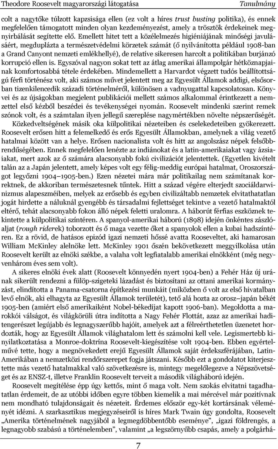 Emellett hitet tett a közélelmezés higiéniájának minőségi javulásáért, megduplázta a természetvédelmi körzetek számát (ő nyilvánította például 1908-ban a Grand Canyont nemzeti emlékhellyé), de