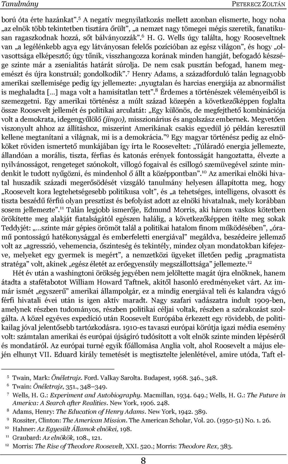 G. Wells úgy találta, hogy Rooseveltnek van a legélénkebb agya egy látványosan felelős pozícióban az egész világon, és hogy olvasottsága elképesztő; úgy tűnik, visszhangozza korának minden hangját,