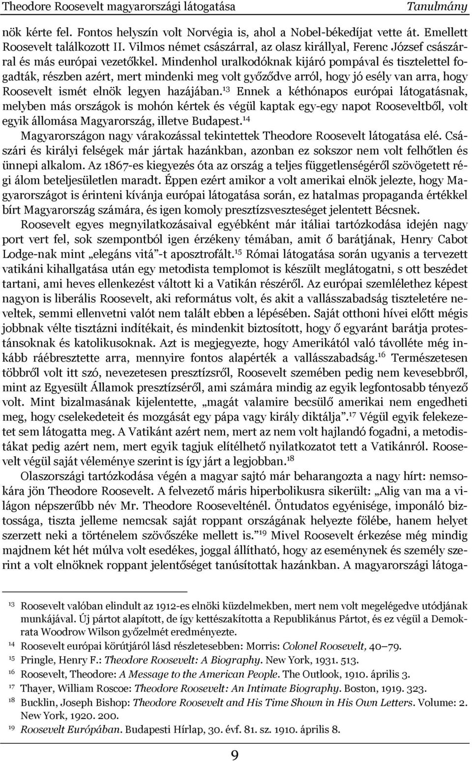 Mindenhol uralkodóknak kijáró pompával és tisztelettel fogadták, részben azért, mert mindenki meg volt győződve arról, hogy jó esély van arra, hogy Roosevelt ismét elnök legyen hazájában.