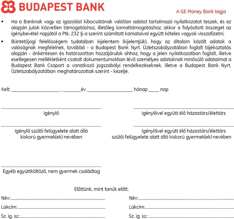Büntetőjogi felelősségem tudatában kijelentem (kijelentjük), hogy az általam közölt adatok a valóságnak megfelelnek, továbbá - a Budapest Bank Nyrt.