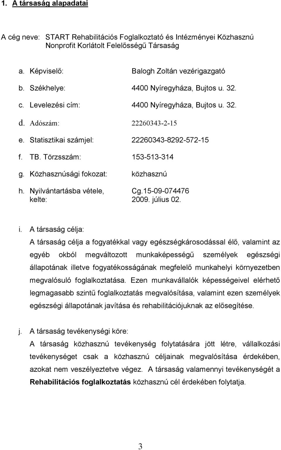 Közhasznúsági fokozat: közhasznú h. Nyilvántartásba vétele, Cg.15-09-074476 kelte: 2009. július 02. i.