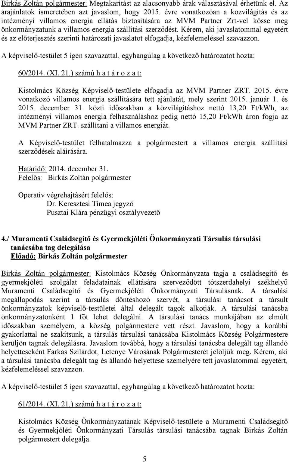 Kérem, aki javaslatommal egyetért és az előterjesztés szerinti határozati javaslatot elfogadja, kézfelemeléssel szavazzon. 60/2014. (XI. 21.