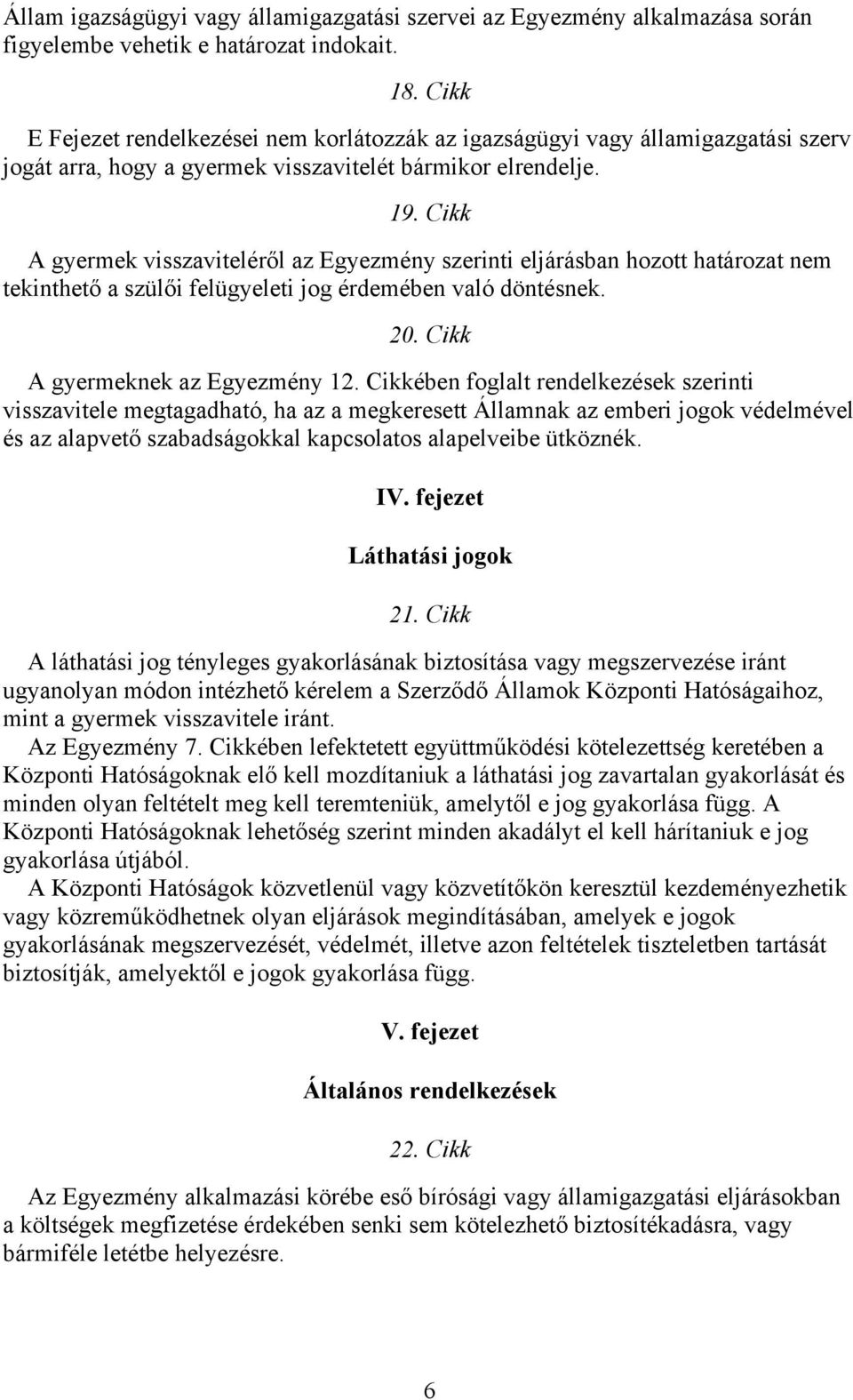 Cikk A gyermek visszaviteléről az Egyezmény szerinti eljárásban hozott határozat nem tekinthető a szülői felügyeleti jog érdemében való döntésnek. 20. Cikk A gyermeknek az Egyezmény 12.