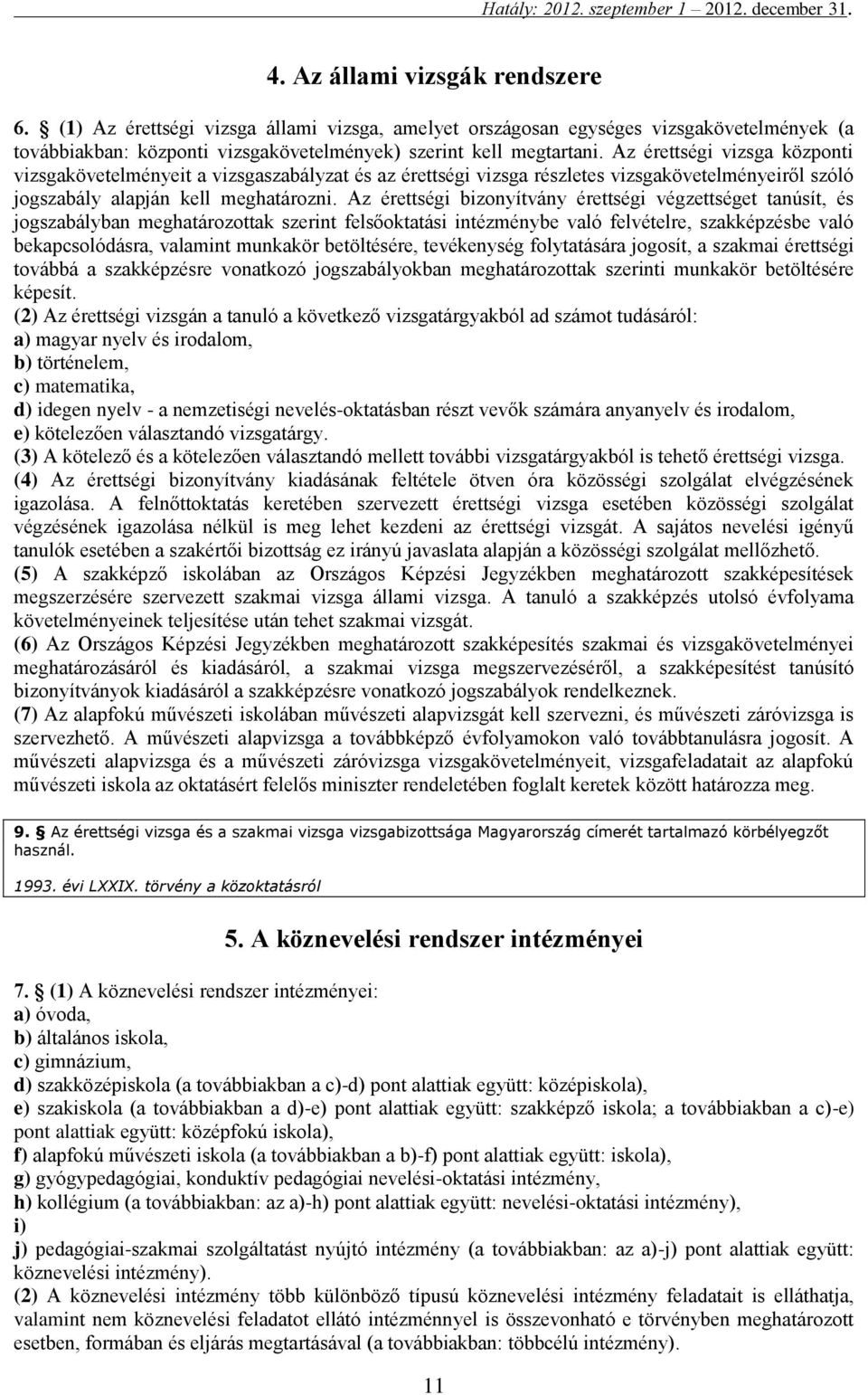 Az érettségi bizonyítvány érettségi végzettséget tanúsít, és jogszabályban meghatározottak szerint felsőoktatási intézménybe való felvételre, szakképzésbe való bekapcsolódásra, valamint munkakör