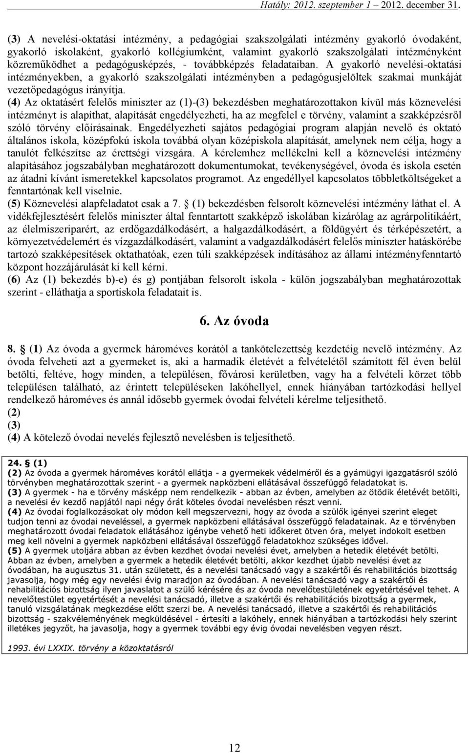 (4) Az oktatásért felelős miniszter az (1)-(3) bekezdésben meghatározottakon kívül más köznevelési intézményt is alapíthat, alapítását engedélyezheti, ha az megfelel e törvény, valamint a