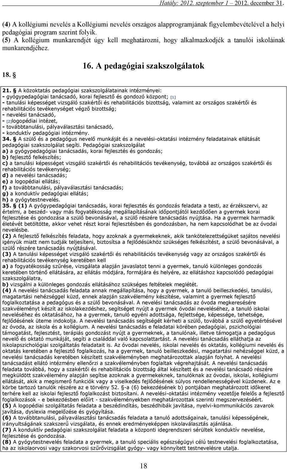 A közoktatás pedagógiai szakszolgálatainak intézményei: - gyógypedagógiai tanácsadó, korai fejlesztő és gondozó központ; [1] - tanulási képességet vizsgáló szakértői és rehabilitációs bizottság,