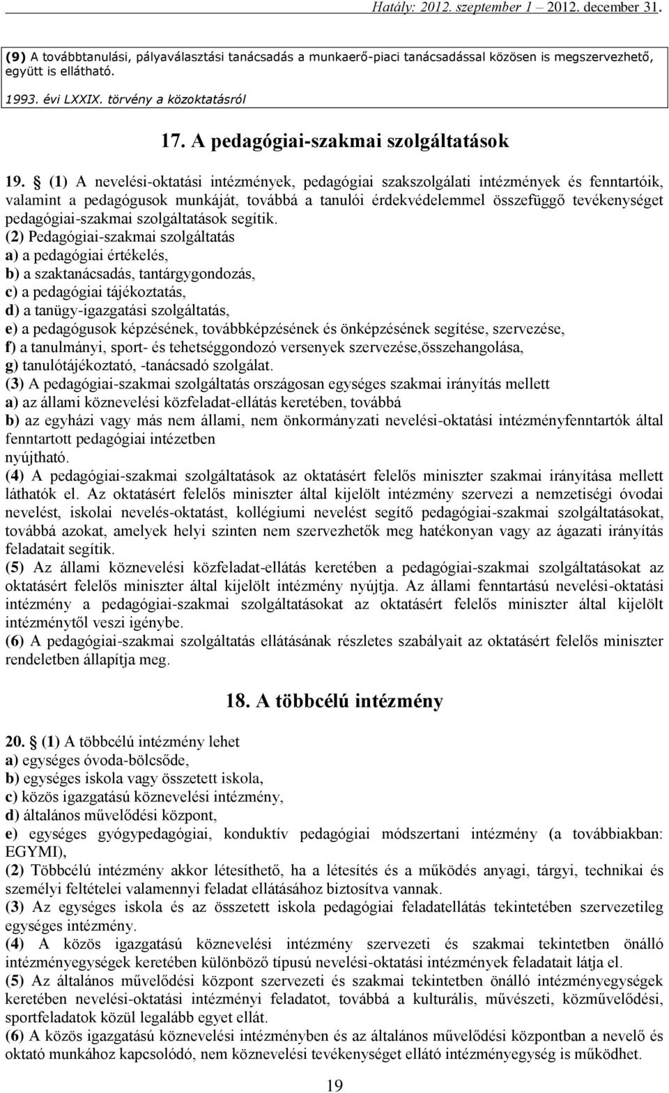 (1) A nevelési-oktatási intézmények, pedagógiai szakszolgálati intézmények és fenntartóik, valamint a pedagógusok munkáját, továbbá a tanulói érdekvédelemmel összefüggő tevékenységet