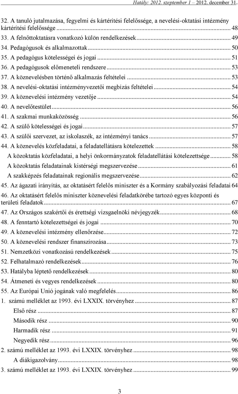 A nevelési-oktatási intézményvezetői megbízás feltételei... 54 39. A köznevelési intézmény vezetője... 54 40. A nevelőtestület... 56 41. A szakmai munkaközösség... 56 42.