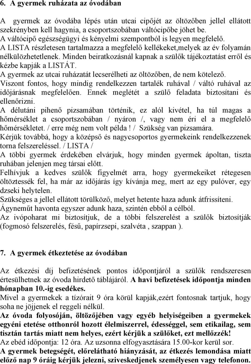 Minden beiratkozásnál kapnak a szülők tájékoztatást erről és kézbe kapják a LISTÁT. A gyermek az utcai ruházatát lecserélheti az öltözőben, de nem kötelező.