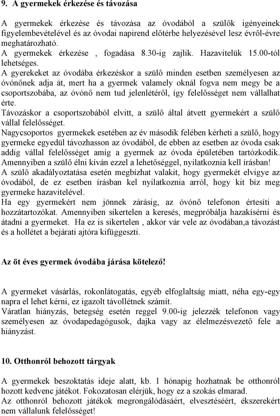 A gyerekeket az óvodába érkezéskor a szülő minden esetben személyesen az óvónőnek adja át, mert ha a gyermek valamely oknál fogva nem megy be a csoportszobába, az óvónő nem tud jelenlétéről, így