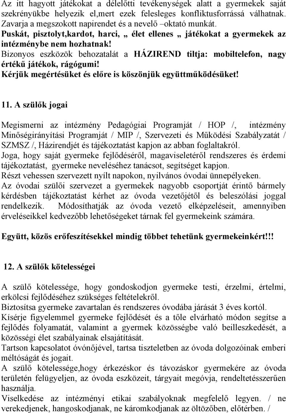 Bizonyos eszközök behozatalát a HÁZIREND tiltja: mobiltelefon, nagy értékű játékok, rágógumi! Kérjük megértésüket és előre is köszönjük együttműködésüket! 11.