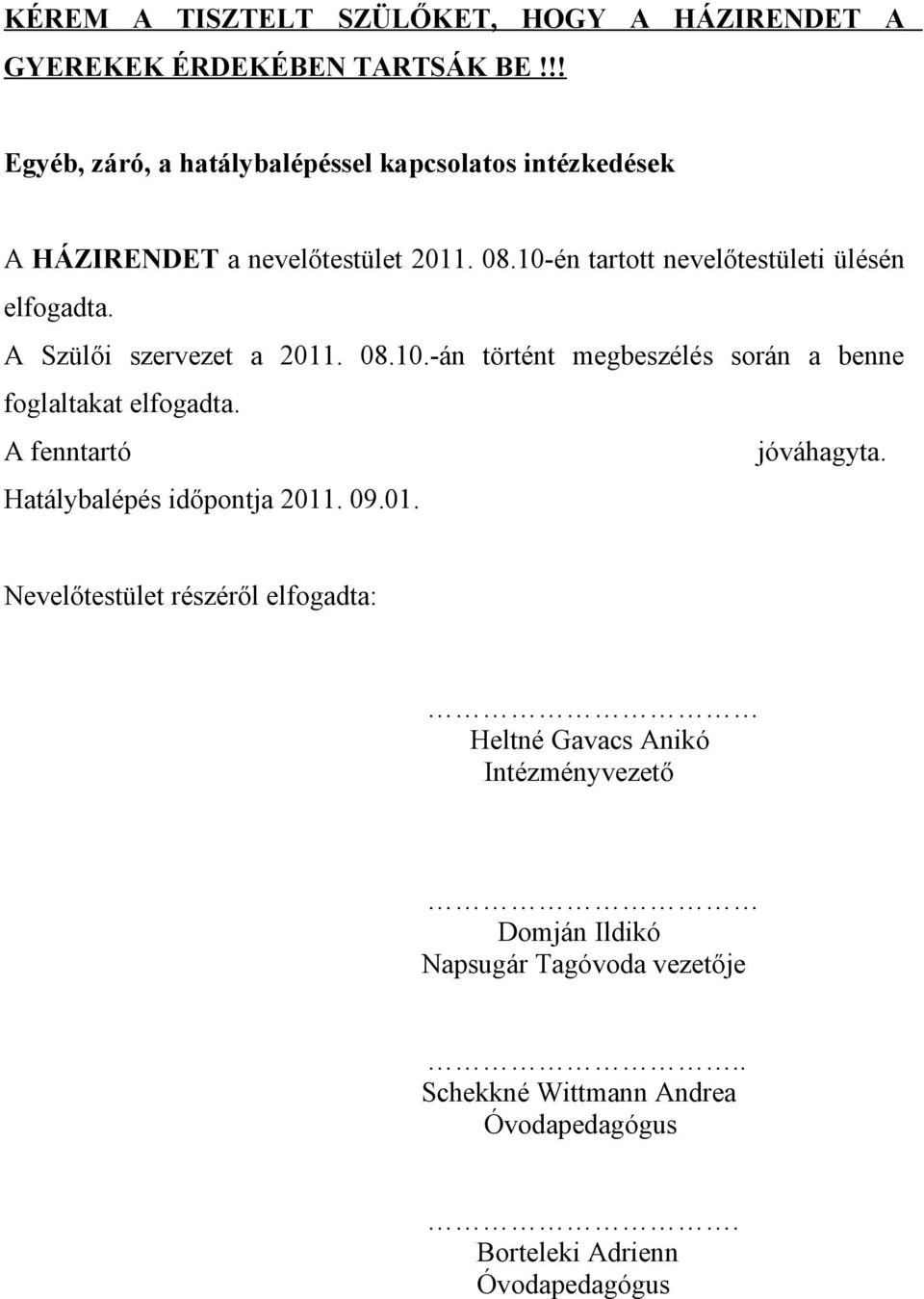 10-én tartott nevelőtestületi ülésén elfogadta. A Szülői szervezet a 2011. 08.10.-án történt megbeszélés során a benne foglaltakat elfogadta.