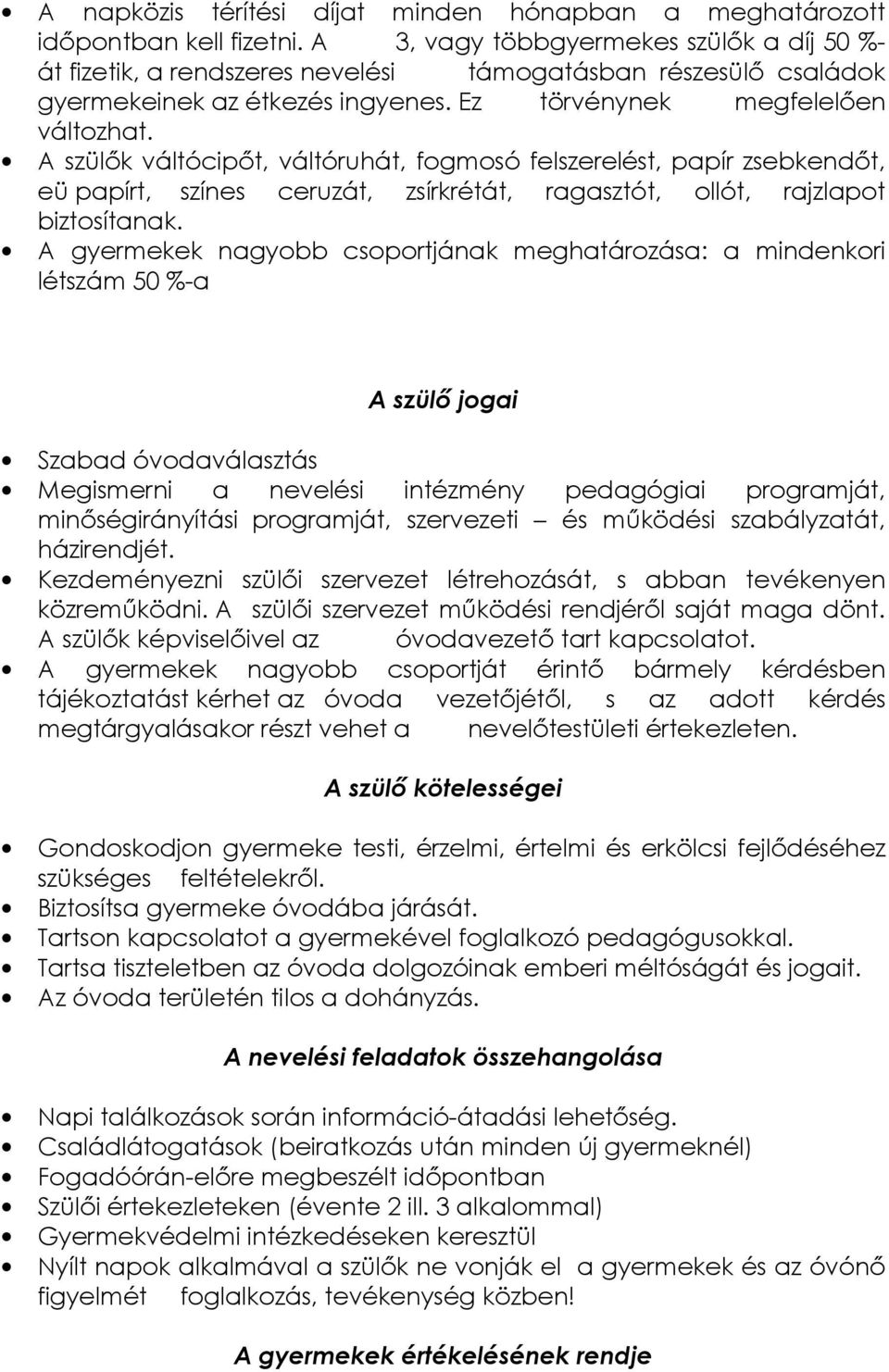 A szülık váltócipıt, váltóruhát, fogmosó felszerelést, papír zsebkendıt, eü papírt, színes ceruzát, zsírkrétát, ragasztót, ollót, rajzlapot biztosítanak.