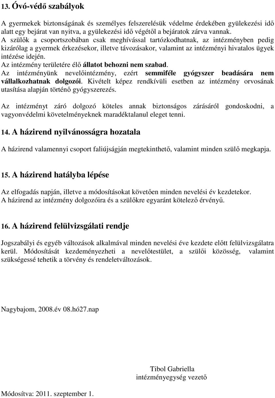 Az intézmény területére élı állatot behozni nem szabad. Az intézményünk nevelıintézmény, ezért semmiféle gyógyszer beadására nem vállalkozhatnak dolgozói.