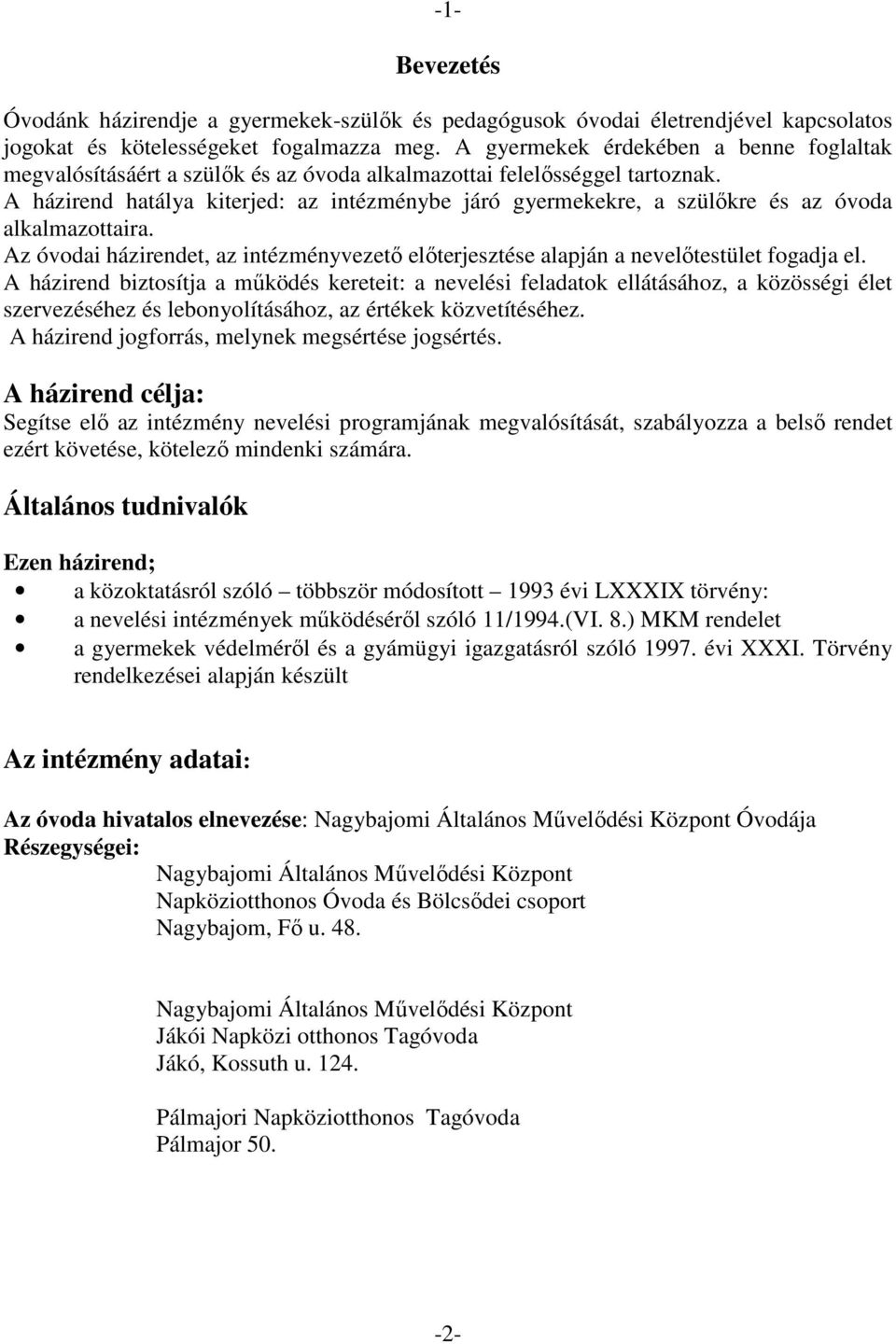 A házirend hatálya kiterjed: az intézménybe járó gyermekekre, a szülıkre és az óvoda alkalmazottaira. Az óvodai házirendet, az intézményvezetı elıterjesztése alapján a nevelıtestület fogadja el.