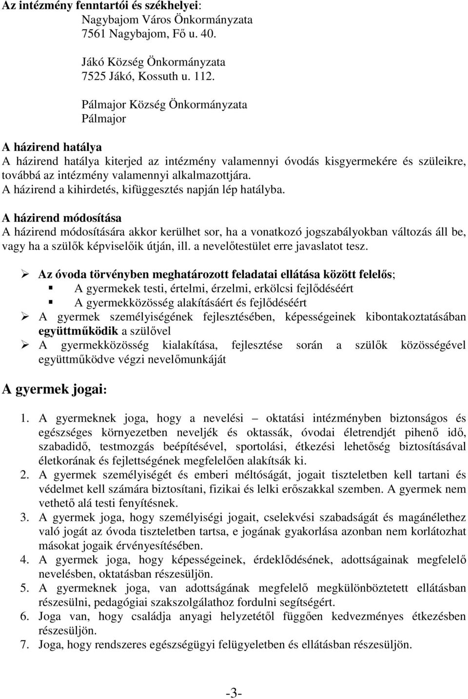 A házirend a kihirdetés, kifüggesztés napján lép hatályba.
