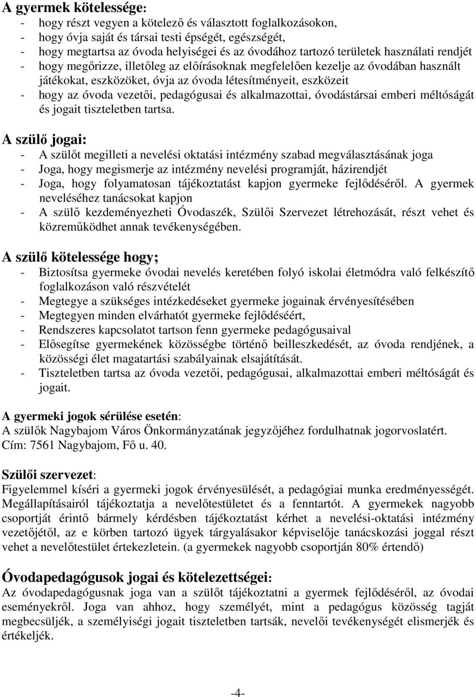 vezetıi, pedagógusai és alkalmazottai, óvodástársai emberi méltóságát és jogait tiszteletben tartsa.
