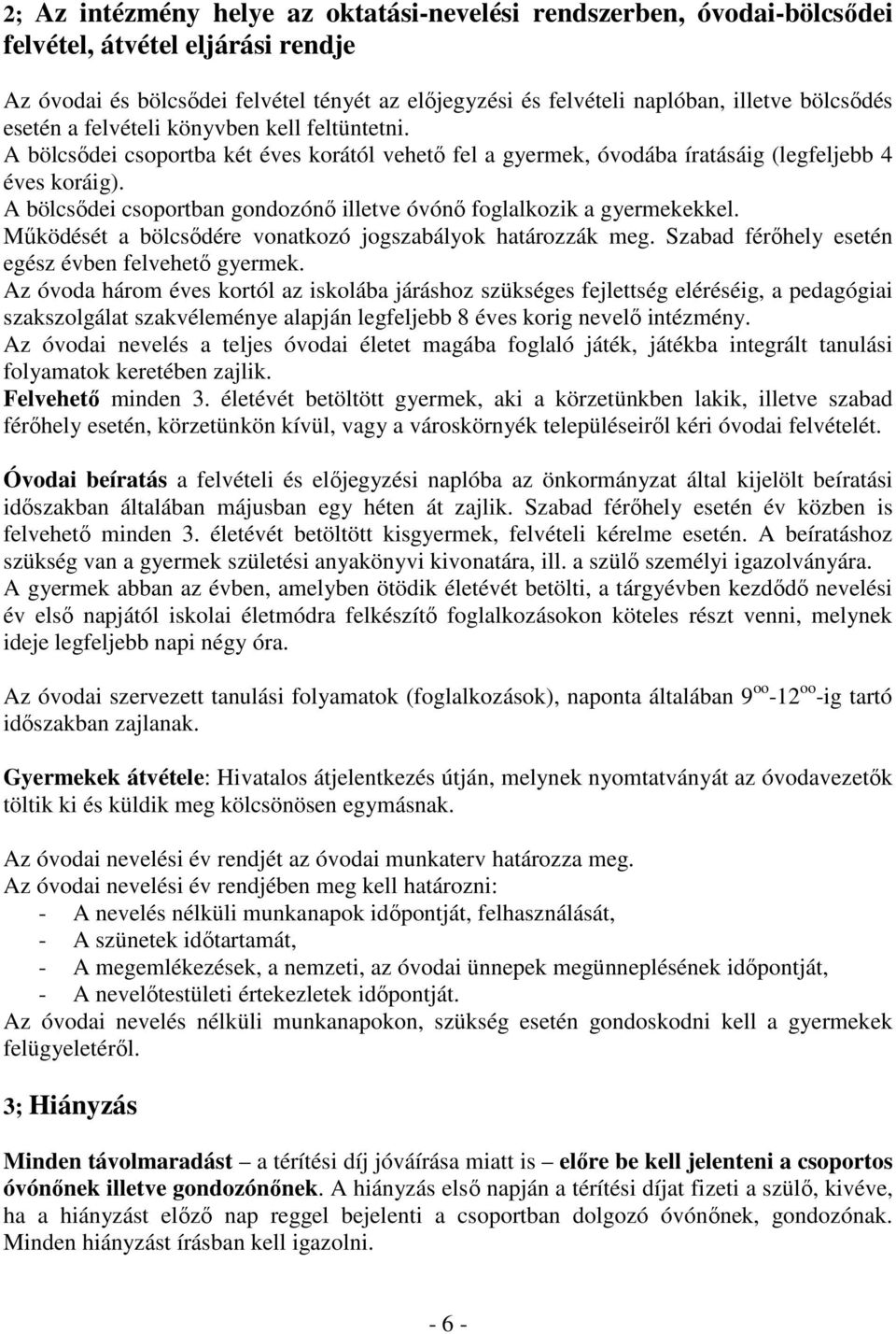 A bölcsıdei csoportban gondozónı illetve óvónı foglalkozik a gyermekekkel. Mőködését a bölcsıdére vonatkozó jogszabályok határozzák meg. Szabad férıhely esetén egész évben felvehetı gyermek.