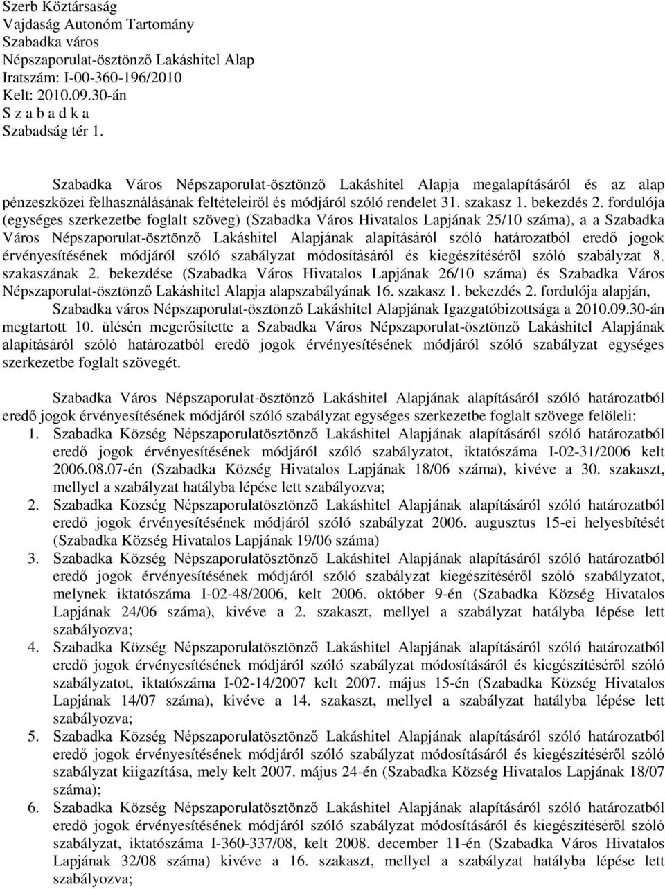 fordulója (egységes szerkezetbe foglalt szöveg) (Szabadka Város Hivatalos Lapjának 25/10 száma), a a Szabadka Város Népszaporulat-ösztönző Lakáshitel Alapjának alapításáról szóló határozatból eredő