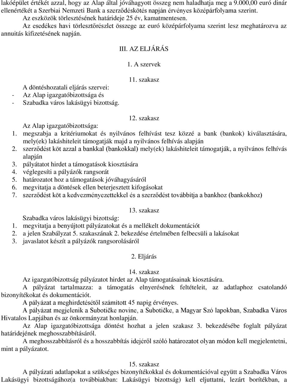 AZ ELJÁRÁS 1. A szervek A döntéshozatali eljárás szervei: - Az Alap igazgatóbizottsága és - Szabadka város lakásügyi bizottság. 11. szakasz 12. szakasz Az Alap igazgatóbizottsága: 1.