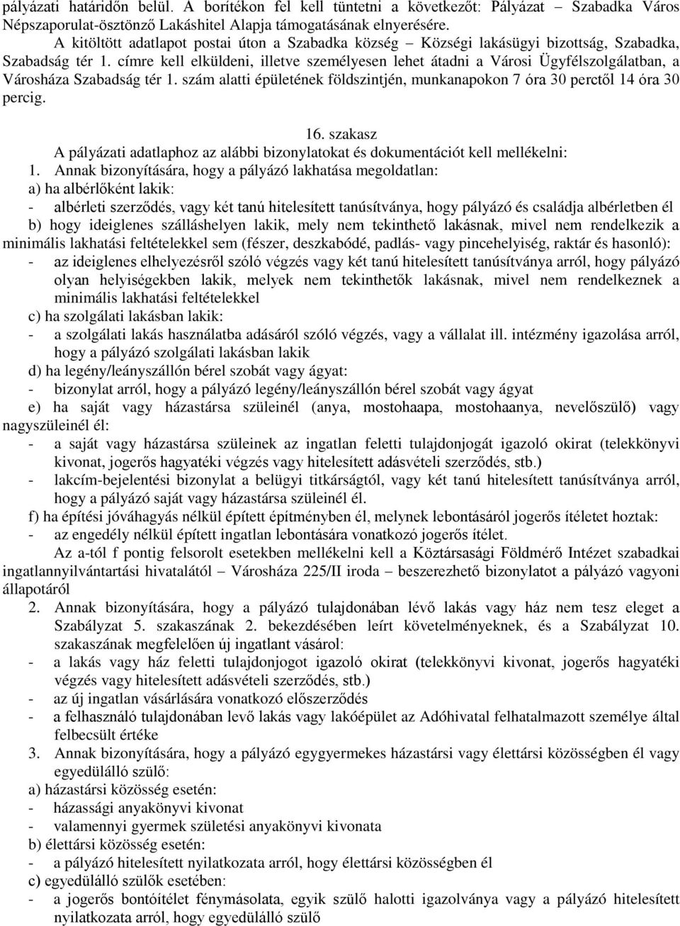 címre kell elküldeni, illetve személyesen lehet átadni a Városi Ügyfélszolgálatban, a Városháza Szabadság tér 1. szám alatti épületének földszintjén, munkanapokon 7 óra 30 perctől 14 óra 30 percig.