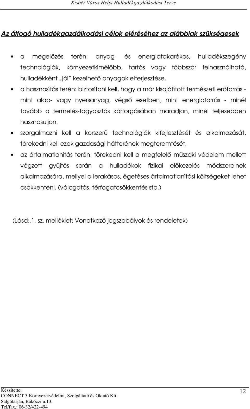 a hasznosítás terén: biztosítani kell, hogy a már kisajátított természeti erőforrás - mint alap- vagy nyersanyag, végső esetben, mint energiaforrás - minél tovább a termelés-fogyasztás körforgásában