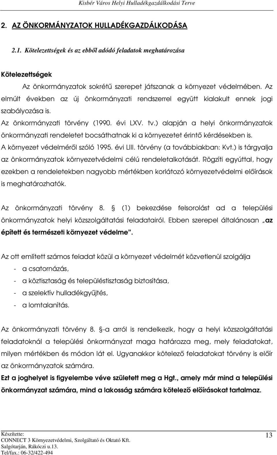 ) alapján a helyi önkormányzatok önkormányzati rendeletet bocsáthatnak ki a környezetet érintő kérdésekben is. A környezet védelméről szóló 1995. évi LIII. törvény (a továbbiakban: Kvt.