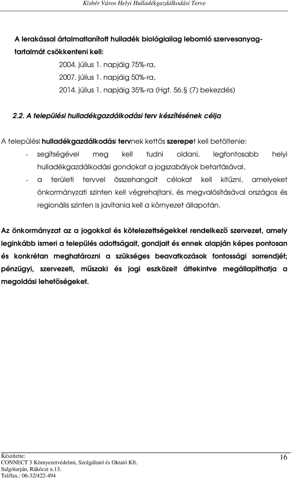 2. A települési hulladékgazdálkodási terv készítésének célja A települési hulladékgazdálkodási tervnek kettős szerepet kell betöltenie: - segítségével meg kell tudni oldani, legfontosabb helyi