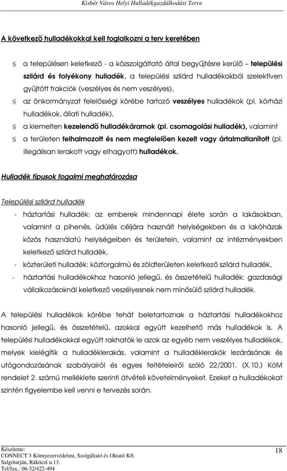 kórházi hulladékok, állati hulladék), a kiemelten kezelendő hulladékáramok (pl. csomagolási hulladék), valamint a területen felhalmozott és nem megfelelően kezelt vagy ártalmatlanított (pl.