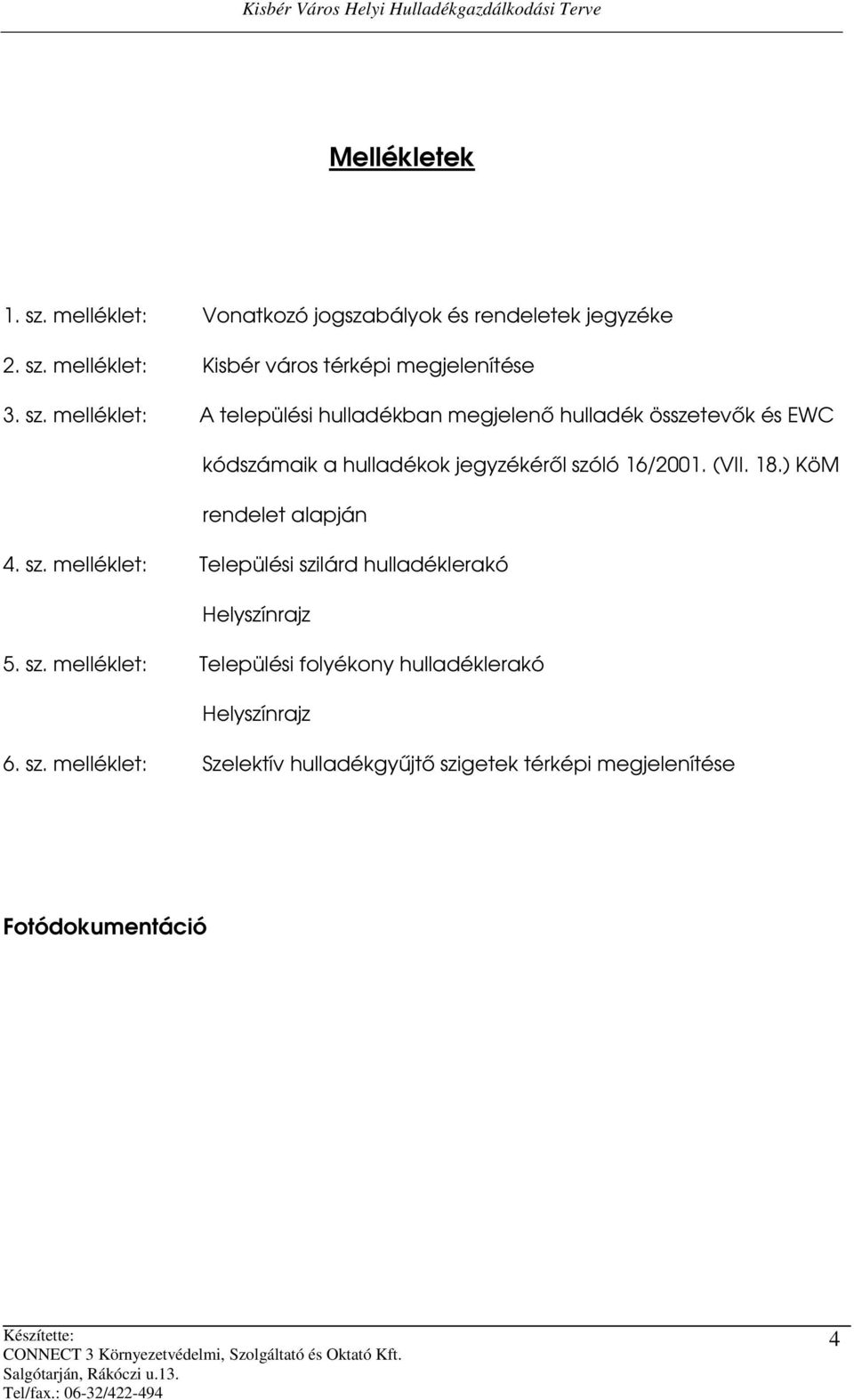 (VII. 18.) KöM rendelet alapján 4. sz. melléklet: Települési szilárd hulladéklerakó Helyszínrajz 5. sz. melléklet: Települési folyékony hulladéklerakó Helyszínrajz 6.