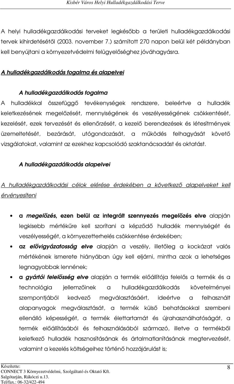 A hulladékgazdálkodás fogalma és alapelvei A hulladékgazdálkodás fogalma A hulladékkal összefüggő tevékenységek rendszere, beleértve a hulladék keletkezésének megelőzését, mennyiségének és