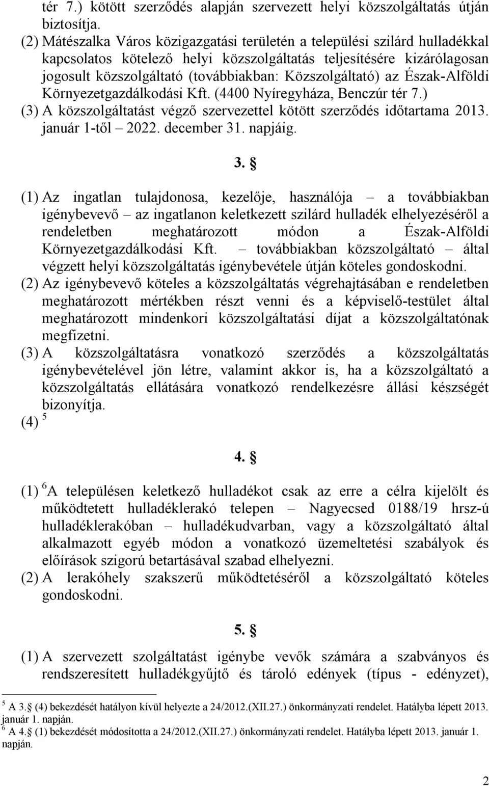 Közszolgáltató) az Észak-Alföldi Környezetgazdálkodási Kft. (4400 Nyíregyháza, Benczúr tér 7.) (3) A közszolgáltatást végző szervezettel kötött szerződés időtartama 2013. január 1-től 2022.