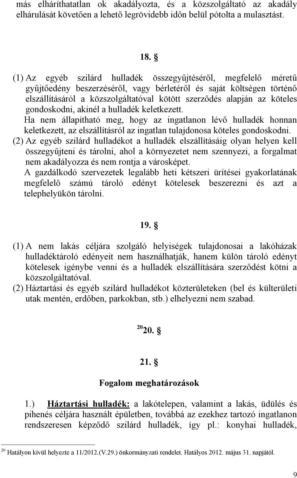 köteles gondoskodni, akinél a hulladék keletkezett. Ha nem állapítható meg, hogy az ingatlanon lévő hulladék honnan keletkezett, az elszállításról az ingatlan tulajdonosa köteles gondoskodni.