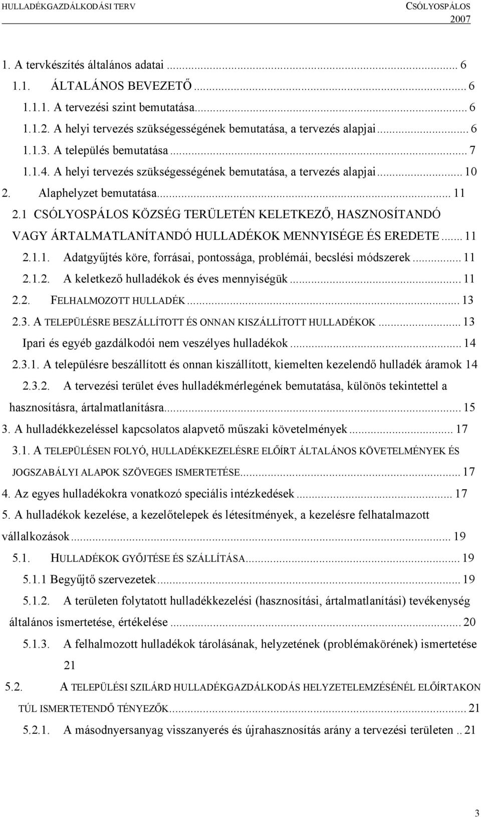 1 KÖZSÉG TERÜLETÉN KELETKEZŐ, HASZNOSÍTANDÓ VAGY ÁRTALMATLANÍTANDÓ HULLADÉKOK MENNYISÉGE ÉS EREDETE... 11 2.1.1. Adatgyűjtés köre, forrásai, pontossága, problémái, becslési módszerek... 11 2.1.2. A keletkező és éves mennyiségük.
