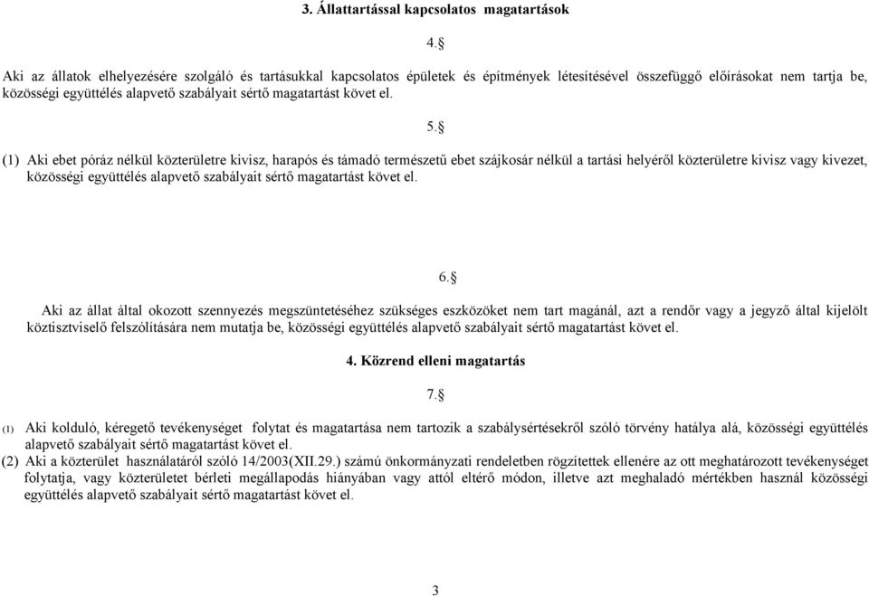 Aki az állat által okozott szennyezés megszüntetéséhez szükséges eszközöket nem tart magánál, azt a rendőr vagy a jegyző által kijelölt köztisztviselő felszólítására nem mutatja be, közösségi 4.