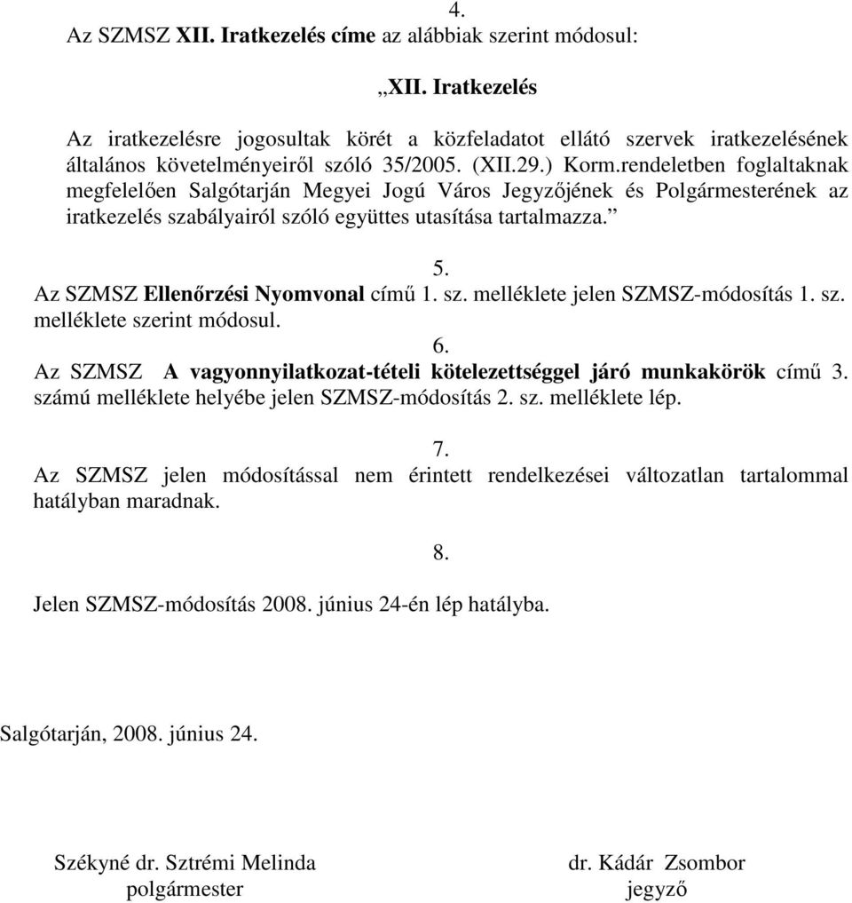 rendeletben foglaltaknak megfelelıen Salgótarján Megyei Jogú Város Jegyzıjének és Polgármesterének az iratkezelés szabályairól szóló együttes utasítása tartalmazza. 5.