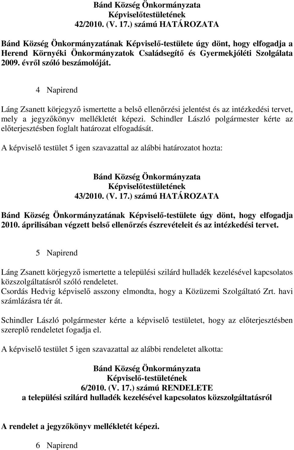 Schindler László polgármester kérte az elıterjesztésben foglalt határozat elfogadását. 43/2010. (V. 17.) számú HATÁROZATA Bánd Község Önkormányzatának -testülete úgy dönt, hogy elfogadja 2010.