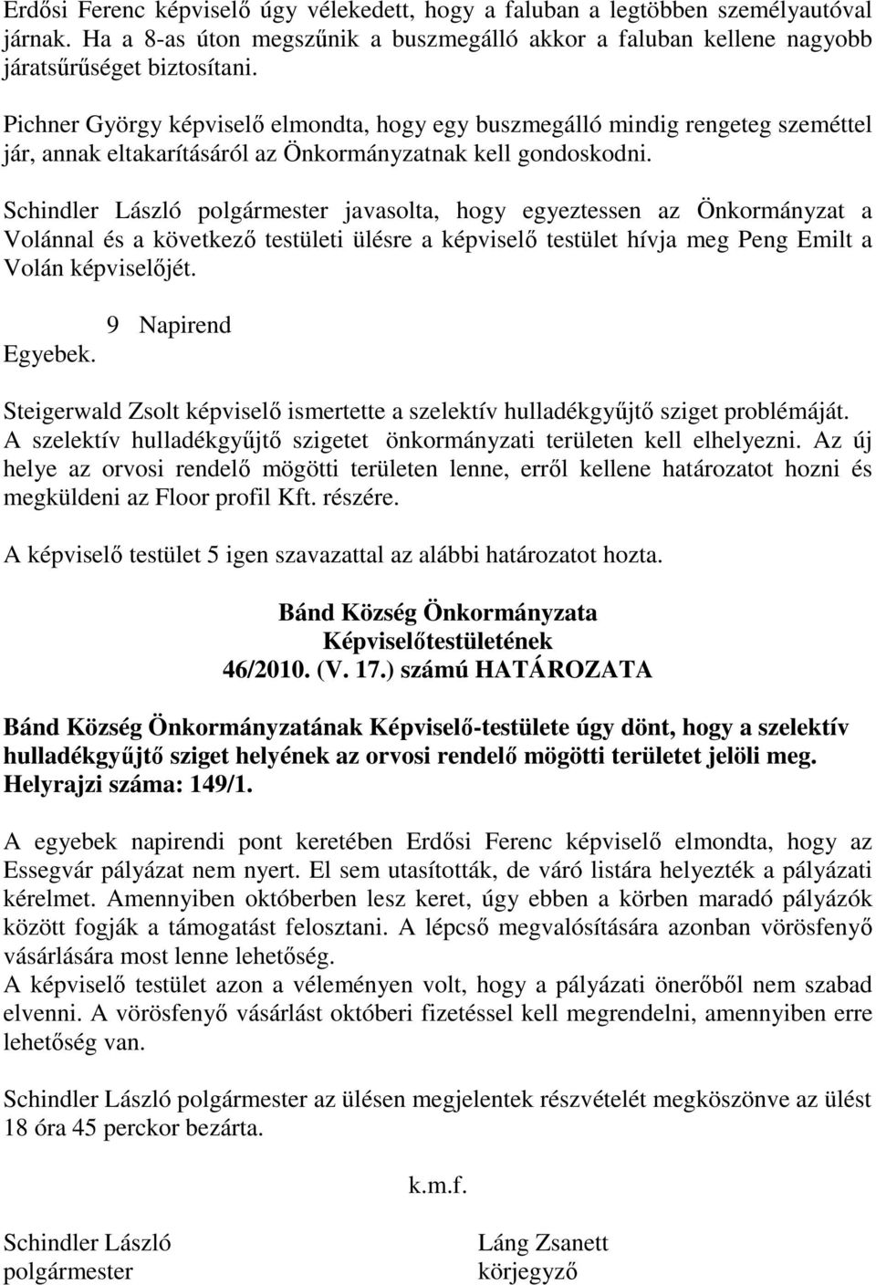 Schindler László polgármester javasolta, hogy egyeztessen az Önkormányzat a Volánnal és a következı testületi ülésre a képviselı testület hívja meg Peng Emilt a Volán képviselıjét. Egyebek.