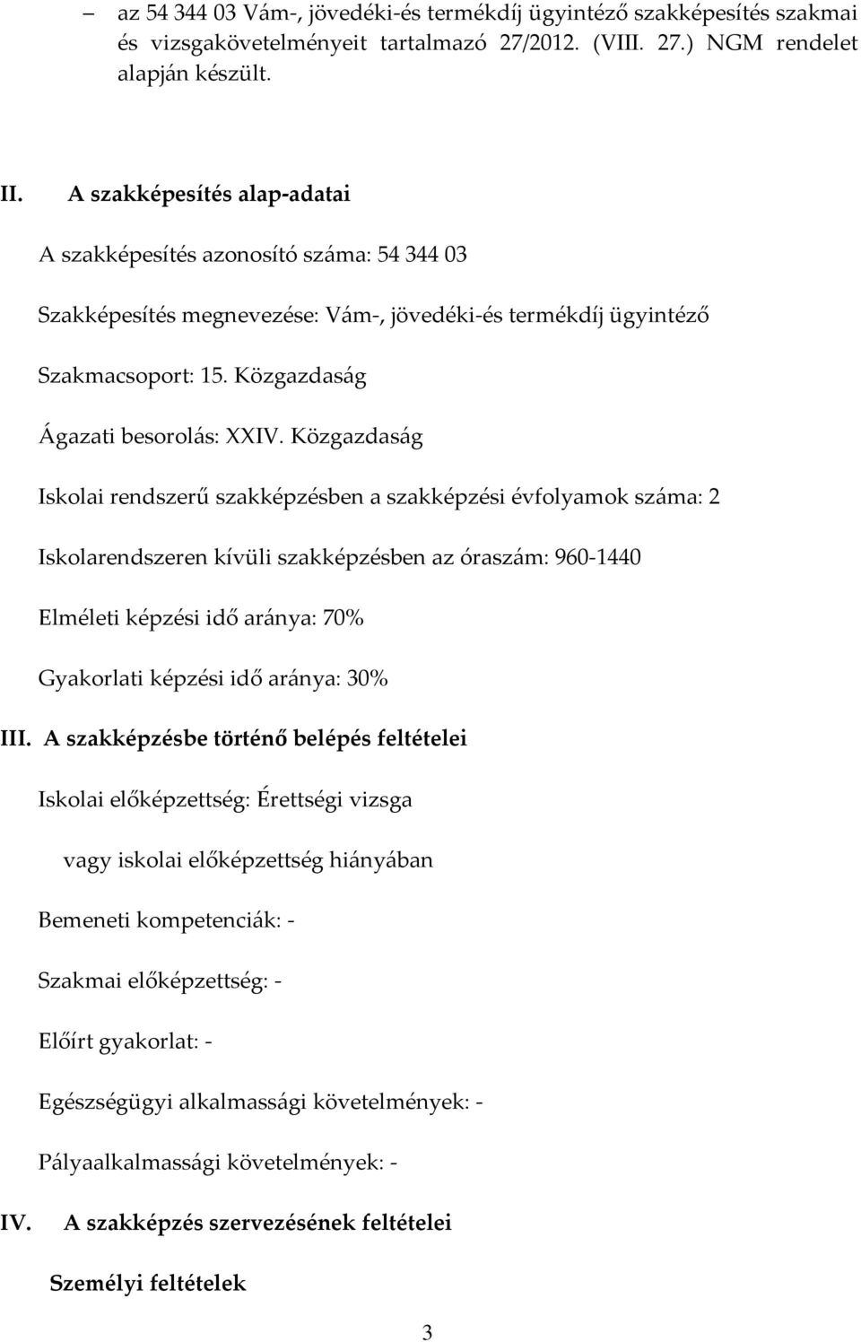 Közgazdaság Iskolai rendszerű szakképzésben a szakképzési évfolyamok száma: 2 Iskolarendszeren kívüli szakképzésben az óraszám: 960 1440 Elméleti képzési idő aránya: 70% Gyakorlati képzési idő