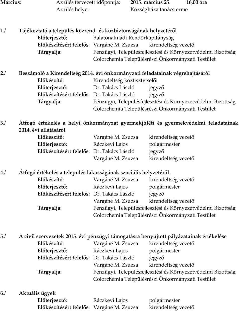 / Átfogó értékelés a helyi önkormányzat gyermekjóléti és gyermekvédelmi feladatainak 2014. évi ellátásáról Előkészítésért felelős: Vargáné M. Zsuzsa kirendeltség vezető 4.