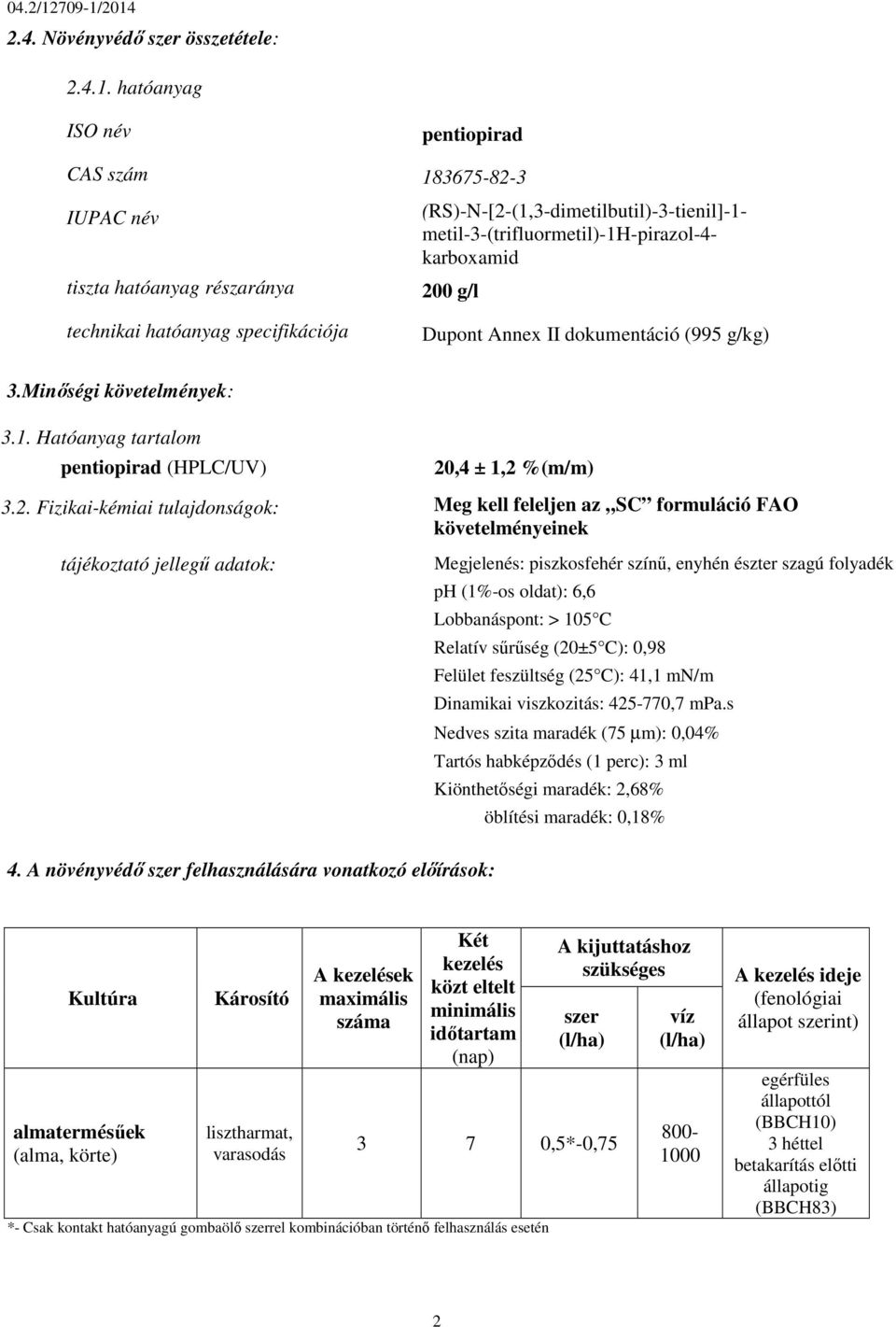 2014 2.4. Növényvédő szer összetétele: 2.4.1. hatóanyag ISO név pentiopirad CAS szám 183675-82-3 IUPAC név tiszta hatóanyag részaránya technikai hatóanyag specifikációja