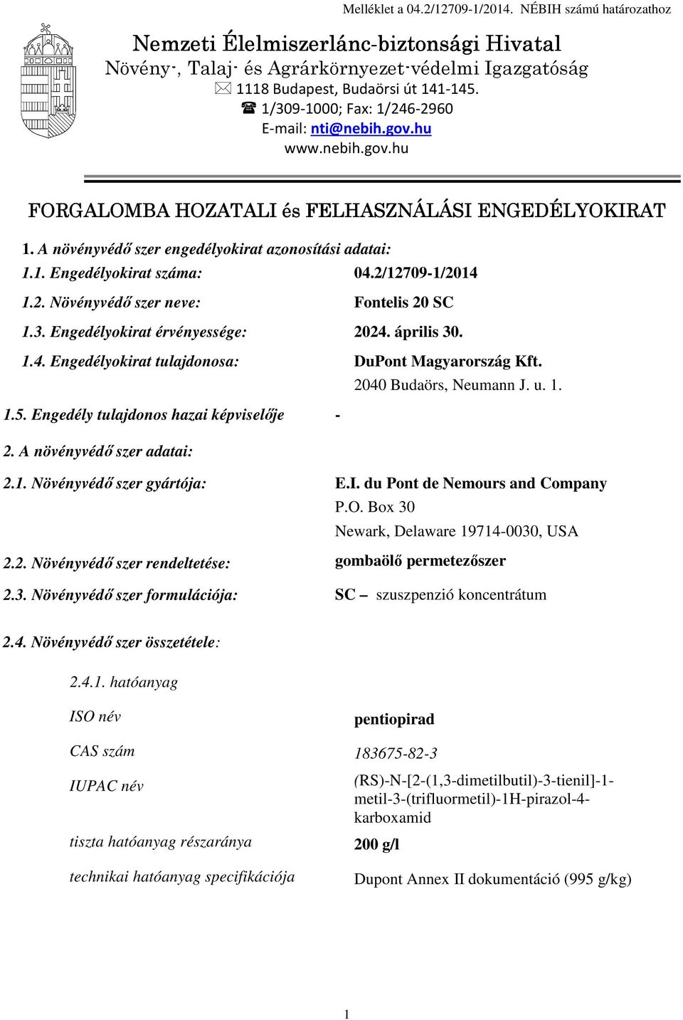 2/12709-1/2014 1.2. Növényvédő szer neve: Fontelis 20 SC 1.3. Engedélyokirat érvényessége: 2024. április 30. 1.4. Engedélyokirat tulajdonosa: DuPont Magyarország Kft. 2040 Budaörs, Neumann J. u. 1. 1.5.