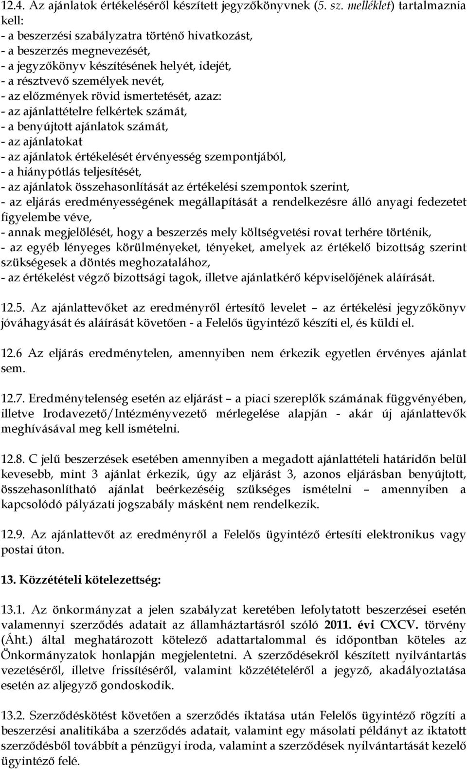 rövid ismertetését, azaz: - az ajánlattételre felkértek számát, - a benyújtott ajánlatok számát, - az ajánlatokat - az ajánlatok értékelését érvényesség szempontjából, - a hiánypótlás teljesítését, -