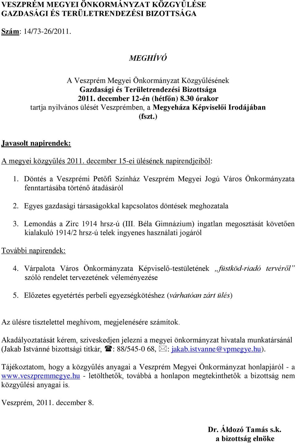 30 órakor tartja nyilvános ülését Veszprémben, a Megyeháza Képviselői Irodájában (fszt.) Javasolt napirendek: A megyei közgyűlés 2011. december 15-ei ülésének napirendjeiből: 1.