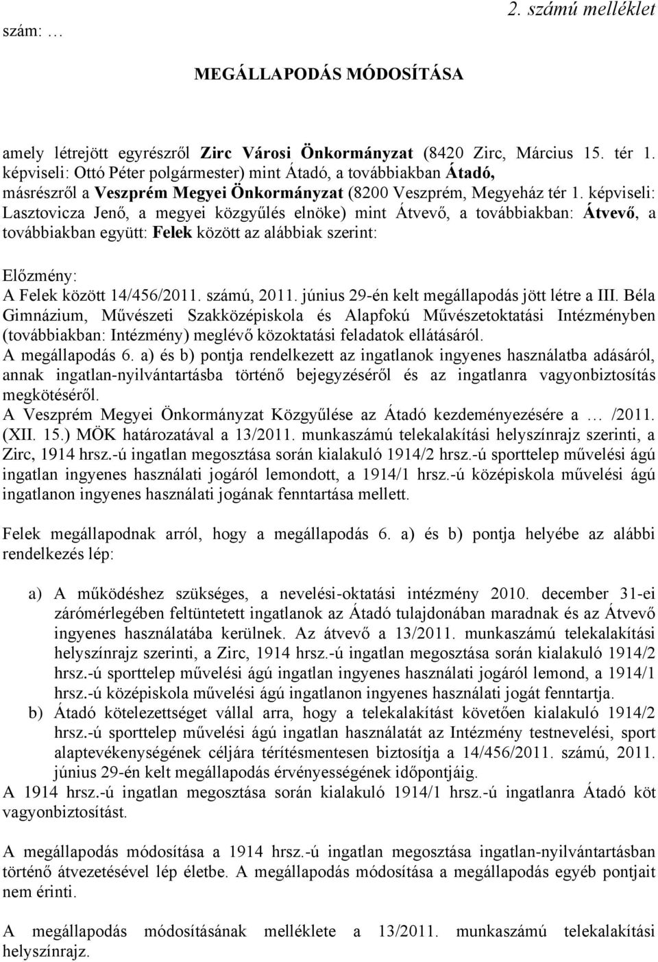 képviseli: Lasztovicza Jenő, a megyei közgyűlés elnöke) mint Átvevő, a továbbiakban: Átvevő, a továbbiakban együtt: Felek között az alábbiak szerint: Előzmény: A Felek között 14/456/2011. számú, 2011.